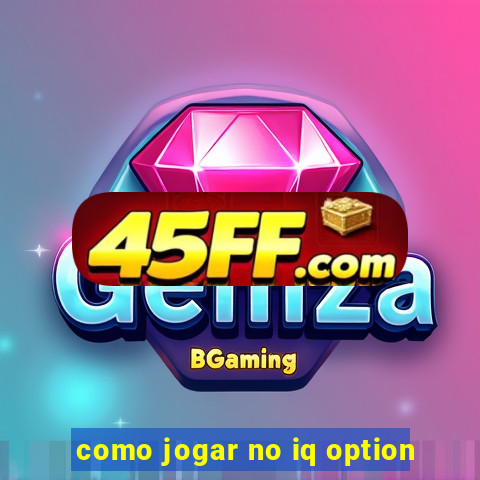 como jogar no iq option